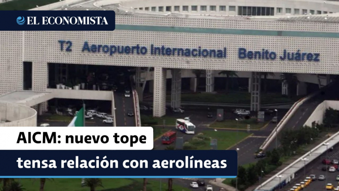 AICM: nuevo tope a actividad tensa relación con aerolíneas