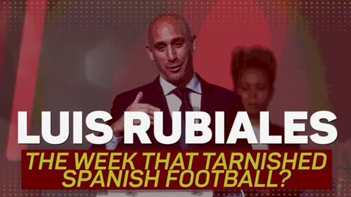 Luis Rubiales – The week that tarnished Spanish football?