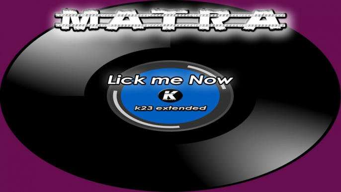 MATRA - LICK ME NOW - k23 extended