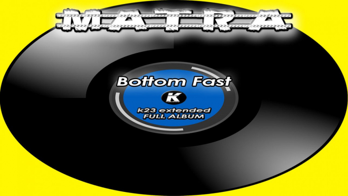 MATRA - BOTTOM FAST FULL ALBUM - k23 extended