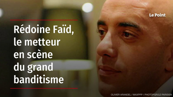 Rédoine Faïd, le metteur en scène du grand banditisme