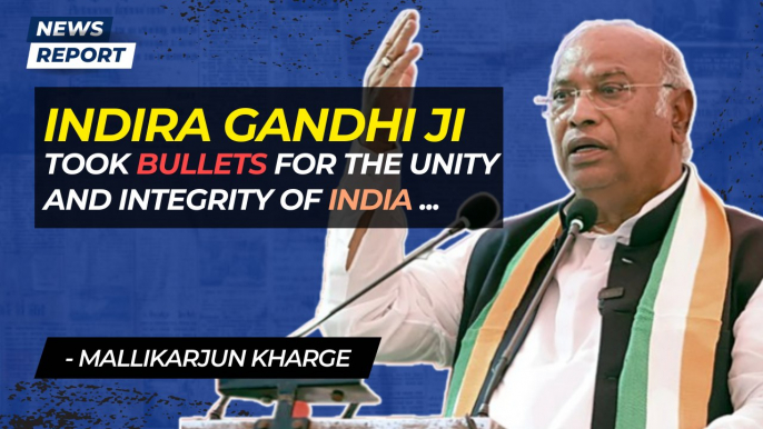 “Indira Gandhi Ji took bullets for the unity and integrity of India.”, Kharge reminisces sacrifices