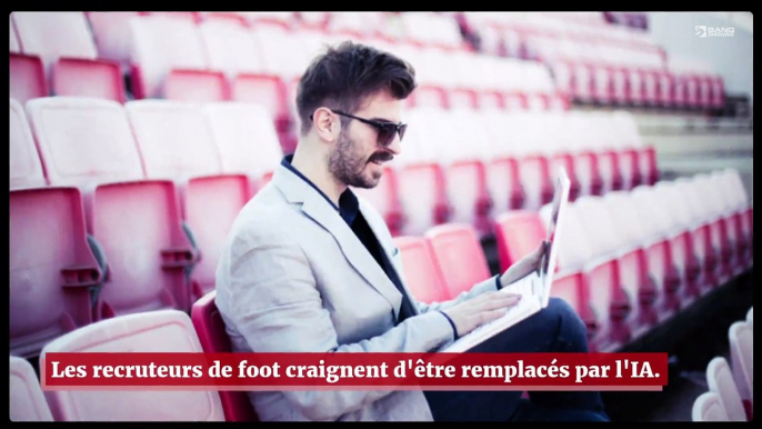 Les recruteurs de foot craignent d'être remplacés par l’intelligence artificielle !