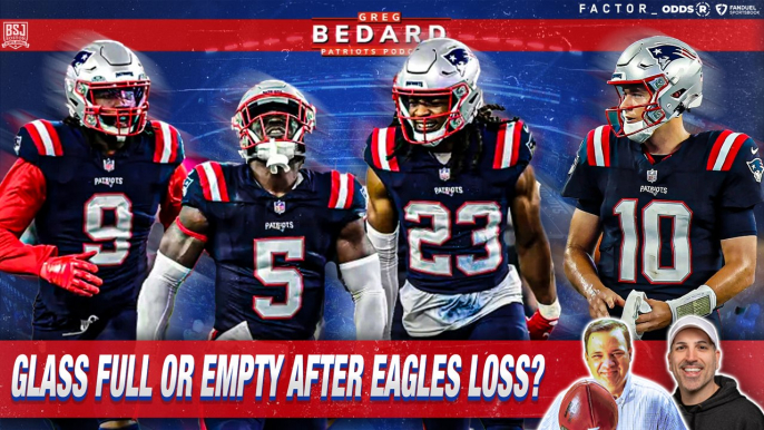 Glass FULL or EMPTY after Patriots Loss to Eagles? | Greg Bedard Patriots Podcast