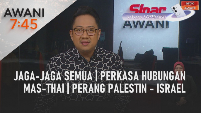 AWANI 7:45 [11/10/2023] - Jaga-jaga semua | Perkasa hubungan Mas-Thai | Perang Palestin - Israel