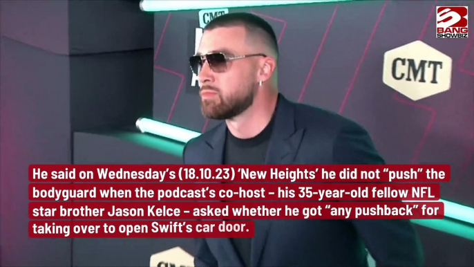 Travis Kelce has denied shoving Taylor Swift's bodyguard.