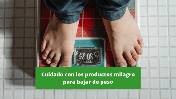 Cuidado con los productos milagro para bajar de peso