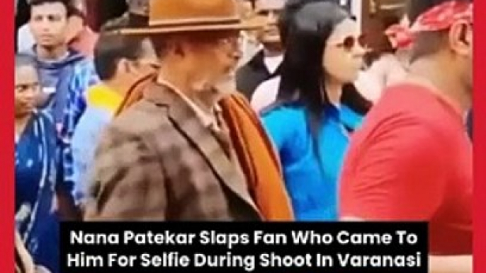 WHAT! Nana Patekar Slaps A Fan For Taking Selfie With Him