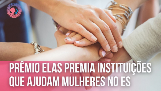 Prêmio Elas premia instituições que ajudam mulheres no ES | Mulheres que Inspiram