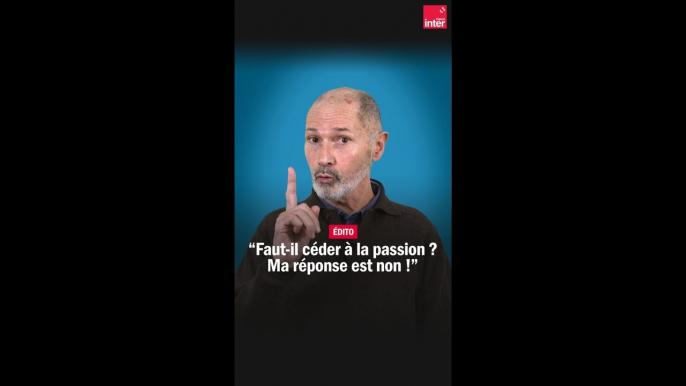 "Faut-il céder à la passion amoureuse ? Non !" - La chronique de Christophe André