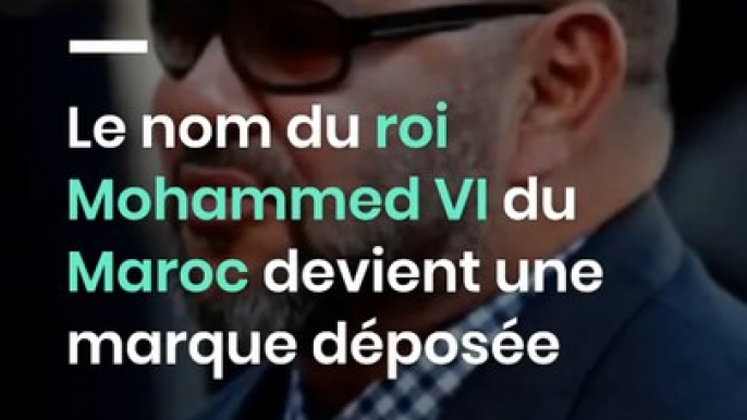 Le nom du roi Mohammed VI du Maroc devient une marque déposée