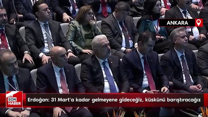 Cumhurbaşkanı Erdoğan: 31 Mart’a kadar gelmeyene gideceğiz