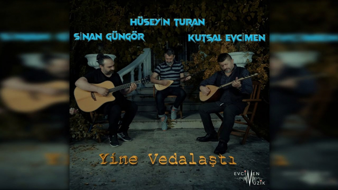 Kutsal Evcimen & Hüseyin Turan & Sinan Güngör - Yine Vedalaştı