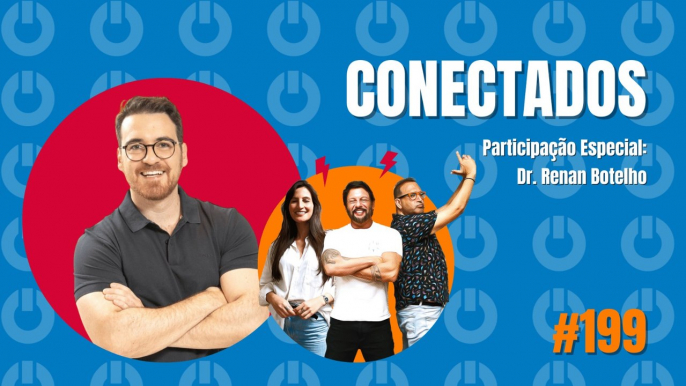 Conectados #199 - Participação Especial: Dr. Renan Botelho - 08/02/2024 (120)