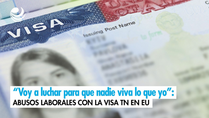 "Voy a luchar para que nadie viva lo que yo": Abusos laborales con la visa TN en EU