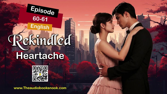 Rekindled Heartache Episodes 60-61