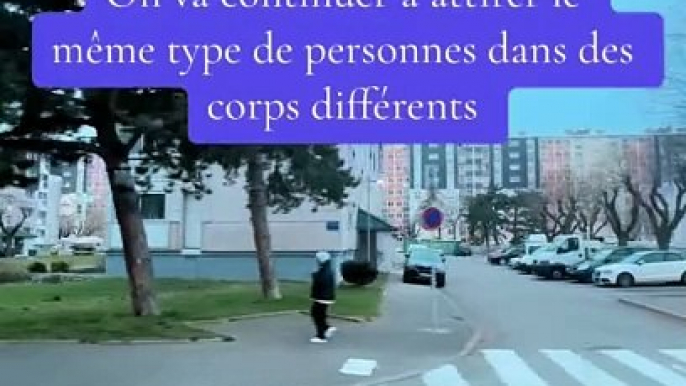 On va continuer à attirer le même type de personnes dans des corps différents