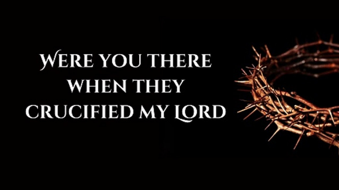 Were You There When They Crucified My Lord | Lyric Video | Good Friday