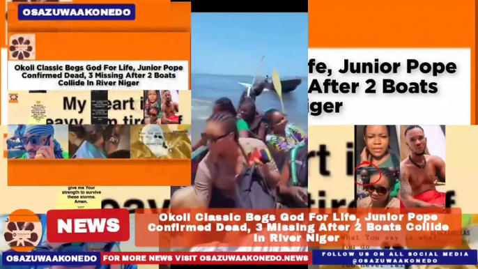 Okoli Classic Begs God For Life, Junior Pope Confirmed Dead, 3 Missing After 2 Boats Collide In River Niger ~ OsazuwaAkonedo