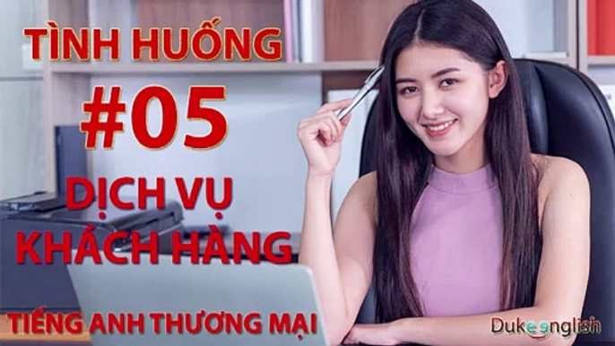 Tình huống #05: DỊCH VỤ KHÁCH HÀNG - TIẾNG ANH THƯƠNG MẠI | Nhiều giọng đọc | Dễ nghe dễ hiểu