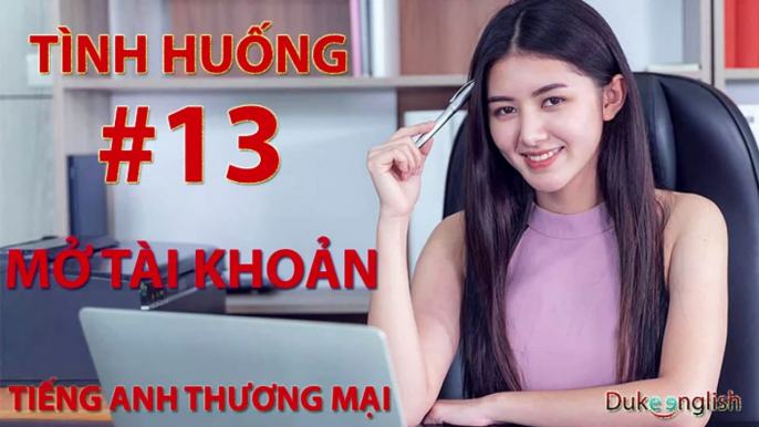 Tình huống #13: MỞ TÀI KHOẢN - TIẾNG ANH THƯƠNG MẠI | Nhiều giọng đọc | Dễ nghe dễ hiểu