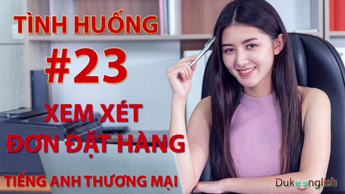 Tình huống #23: XEM XÉT ĐƠN ĐẶT HÀNG - TIẾNG ANH THƯƠNG MẠI | Nhiều giọng đọc | Dễ nghe dễ hiểu