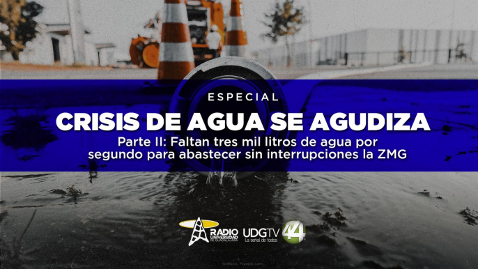 Crisis de agua se agudiza Parte II: Faltan tres mil litros de agua por segundo para abastecer la ZMG