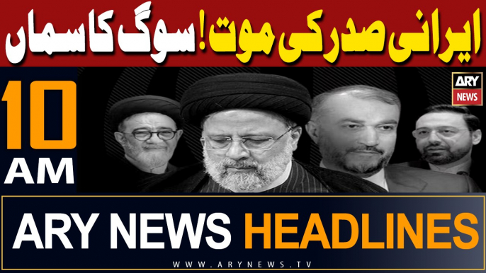 ARY News 10 AM Headlines | 20th May 2024 | Iran President Ebrahim Raisi dead