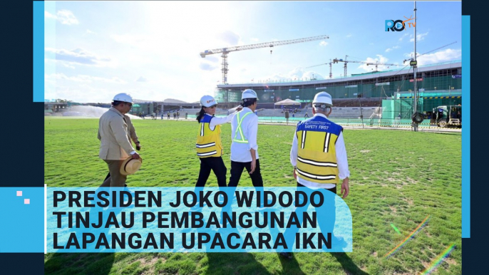 Jokowi Tinjau Pembangunan Lapangan Upacara di IKN