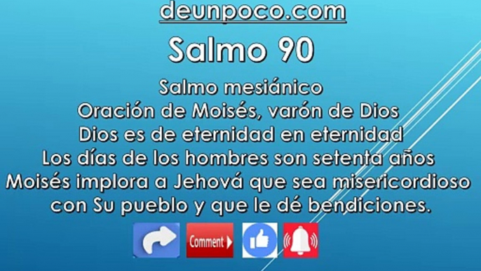 Salmo 90 Oración de Moisés, varón de Dios Dios es de eternidad en eternidad Los días de los hombres son setenta años Moisés implora a Jehová que sea misericordioso con Su pueblo y que le dé bendiciones.