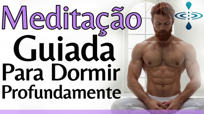 MEDITAÇÃO GUIADA PARA DORMIR RÁPIDO RELAXANDO PROFUNDAMENTE A MENTE E COMBATENDO A ANSIEDADE