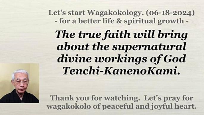 The true faith will bring about the supernatural divine workings of God Tenchi-KanenoKami. 6-18-2024