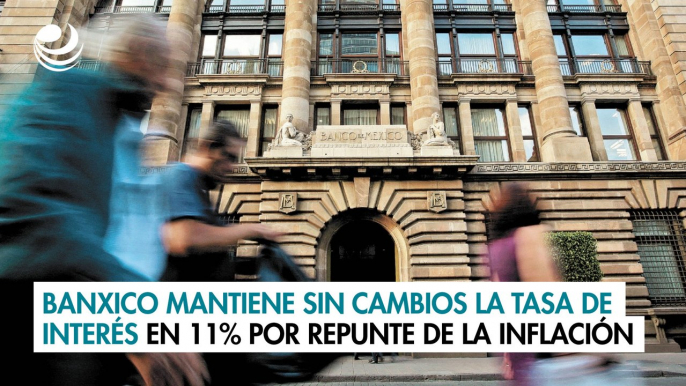 Banxico mantiene sin cambios la tasa de interés en 11% por repunte de la inflación