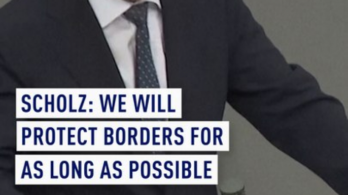 Scholz: We will protect borders for as long as possible