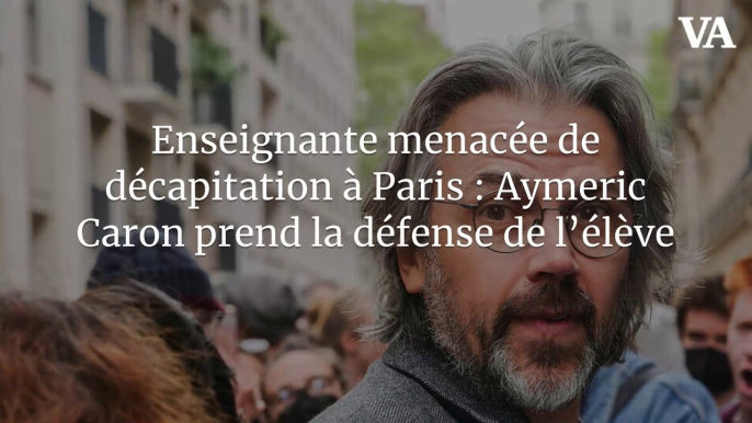 Enseignante menacée de décapitation à Paris : Aymeric Caron prend la défense de l’élève