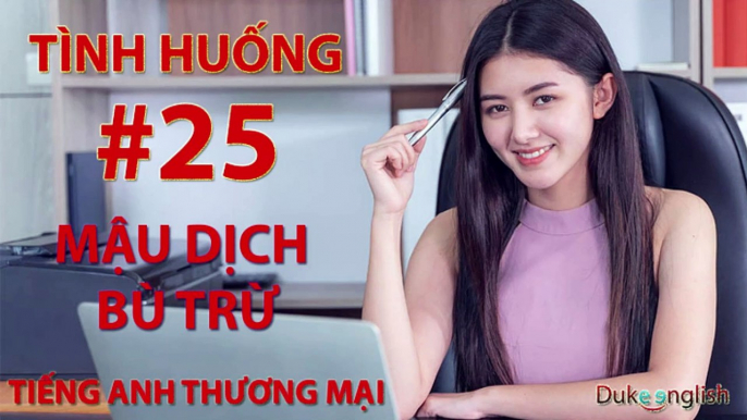 Tình huống #25: MẬU DỊCH BÙ TRỪ - TIẾNG ANH THƯƠNG MẠI | Nhiều giọng đọc | Dễ nghe dễ hiểu