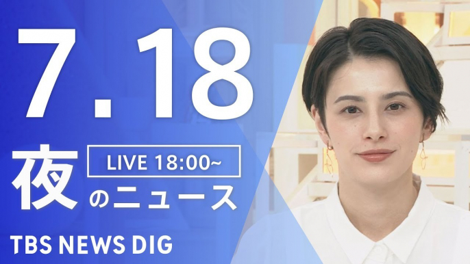 【LIVE】夜のニュース(Japan News Digest Live)最新情報など｜TBS NEWS DIG（7月18日）