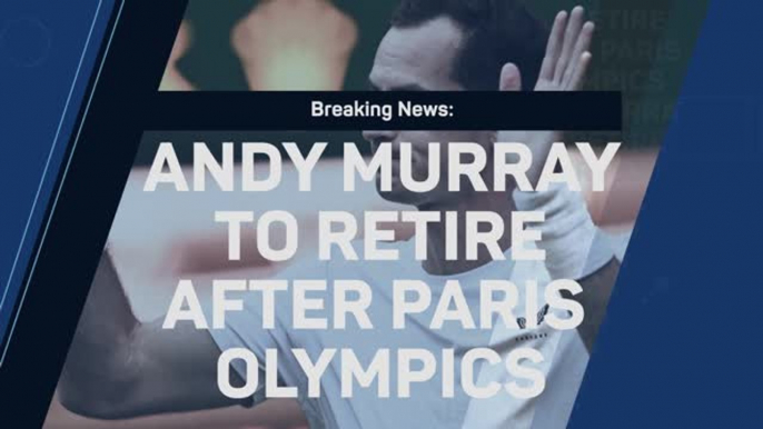 Breaking News - Andy Murray to retire after Paris Olympics