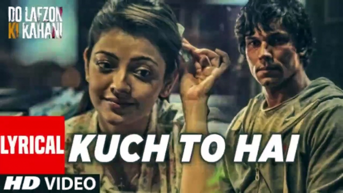 Kuch To Hai Lyrical Video Song DO LAFZON KI KAHANI Randeep Hooda Kajal Aggarwal