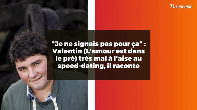 "Je ne signais pas pour ça" : Valentin (L'amour est dans le pré) très mal à l'aise au speed-dating, il raconte