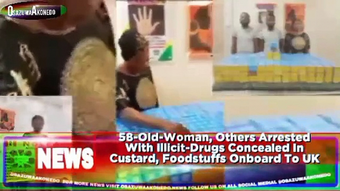 58-Old-Woman, Others Arrested With Illicit-Drugs Concealed In Custard, Foodstuffs Onboard To UK ~ OsazuwaAkonedo