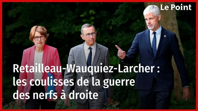 Retailleau-Wauquiez-Larcher : les coulisses de la guerre des nerfs à droite