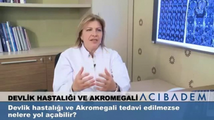 Devlik hastalığı ve akromegali tedavi edilmezse nelere yol açabilir