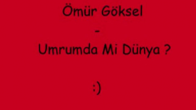 Ömür Göksel - Umrumda Mi Dünya _) _