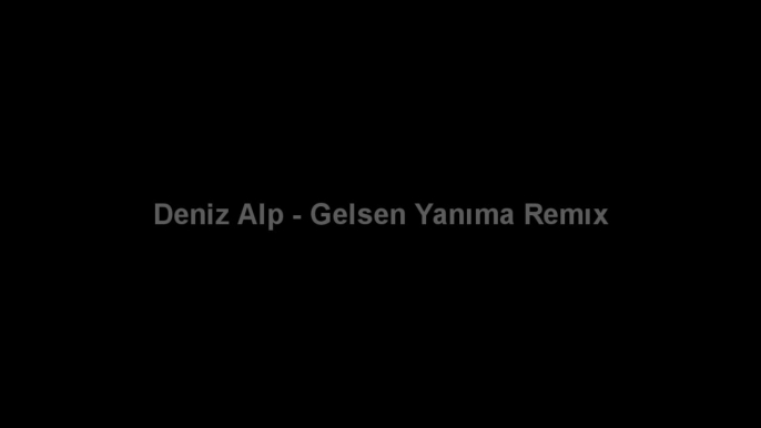 Deniz Alp - Gelsen Yanıma (Hakan Kalender Edıt )