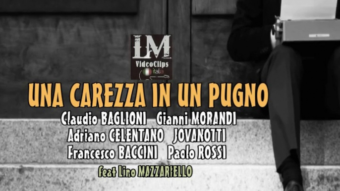 UNA CAREZZA IN UN PUGNO  (Baglioni Morandi Celentano Jovanotti, Baccini, Rossi feat Lino Mazzariello)
