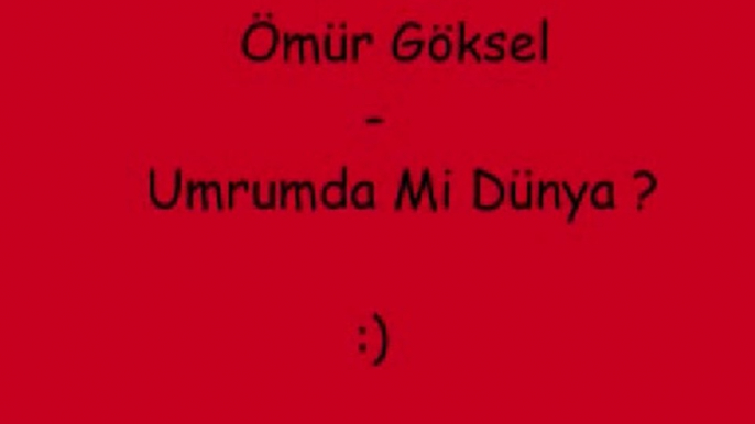 Ömür Göksel - Umrumda Mi Dünya _) _