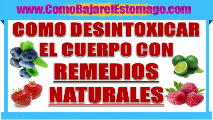 Como Desintoxicar el Cuerpo con Remedios Naturales