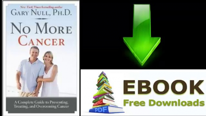 [FREE eBook] No More Cancer: A Complete Guide to Preventing, Treating, and Overcoming Cancer by Gary Null [PDF/ePUB]