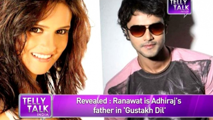 Gustakh Dil - Ranawat is Adhiraj's father - REVEALED - 11092014